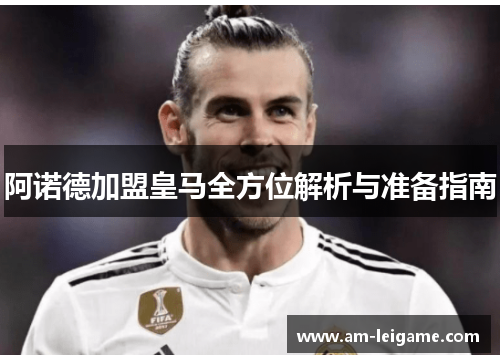 阿诺德加盟皇马全方位解析与准备指南