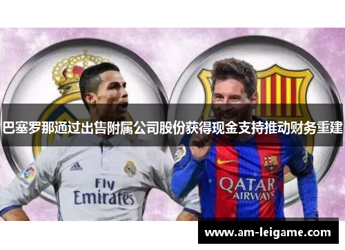 巴塞罗那通过出售附属公司股份获得现金支持推动财务重建